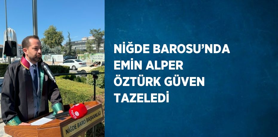 NİĞDE BAROSU’NDA EMİN ALPER ÖZTÜRK GÜVEN TAZELEDİ