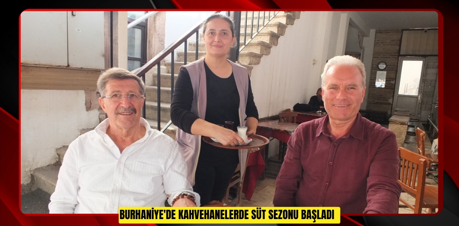 Burhaniye'de kahvehanelerde süt sezonu başladı  