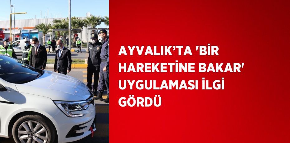 AYVALIK’TA 'BİR HAREKETİNE BAKAR' UYGULAMASI İLGİ GÖRDÜ