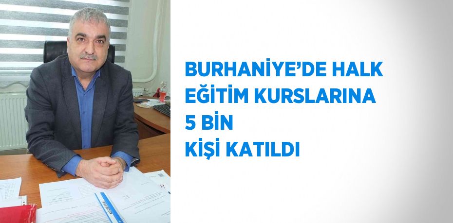 BURHANİYE’DE HALK EĞİTİM KURSLARINA 5 BİN KİŞİ KATILDI