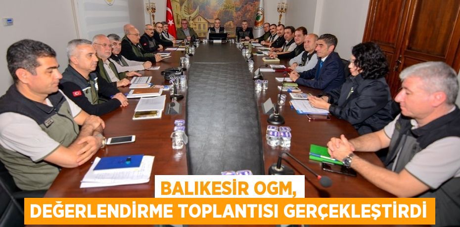 Balıkesir OGM, değerlendirme toplantısı gerçekleştirdi