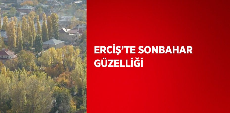 ERCİŞ’TE SONBAHAR GÜZELLİĞİ