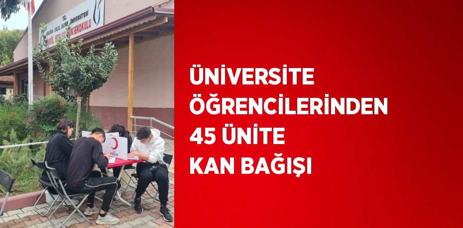 ÜNİVERSİTE ÖĞRENCİLERİNDEN 45 ÜNİTE KAN BAĞIŞI