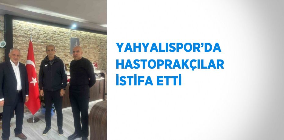 YAHYALISPOR’DA HASTOPRAKÇILAR İSTİFA ETTİ