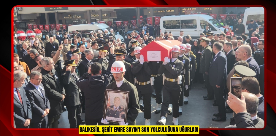 Balıkesir, Şehit Emre Sayın'ı son yolculuğuna uğurladı