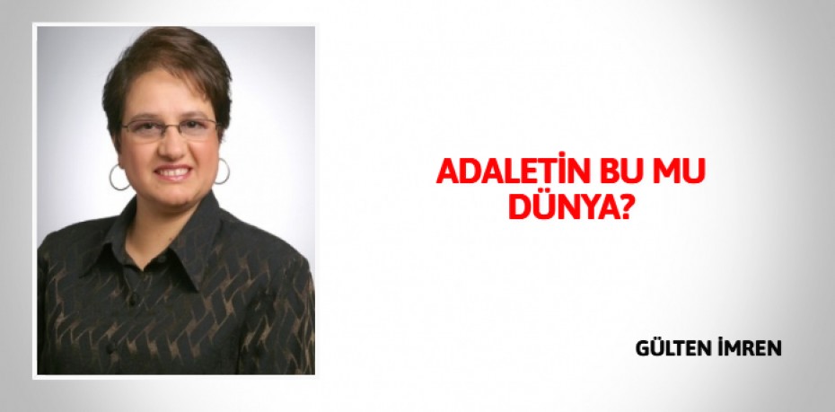 ADALETİN BU MU DÜNYA?