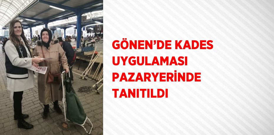 GÖNEN’DE KADES UYGULAMASI PAZARYERİNDE TANITILDI