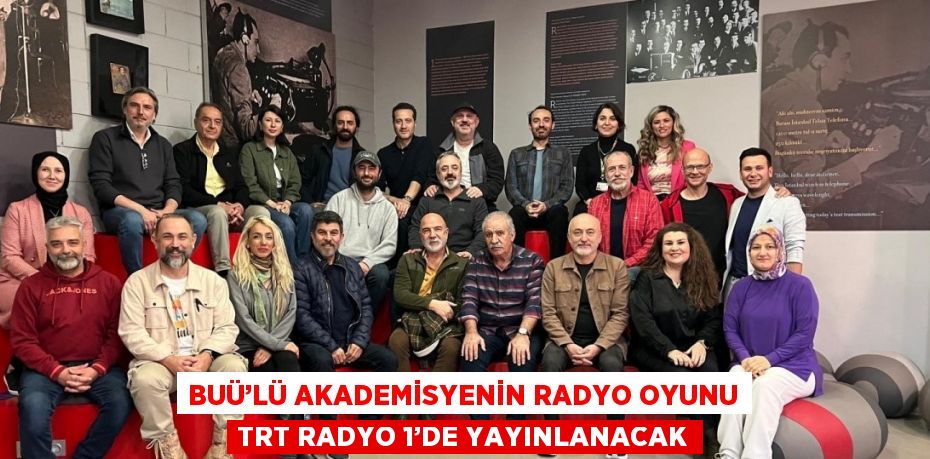 BUÜ’LÜ AKADEMİSYENİN RADYO OYUNU TRT RADYO 1’DE YAYINLANACAK