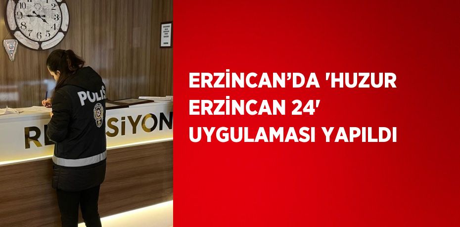 ERZİNCAN’DA 'HUZUR ERZİNCAN 24' UYGULAMASI YAPILDI