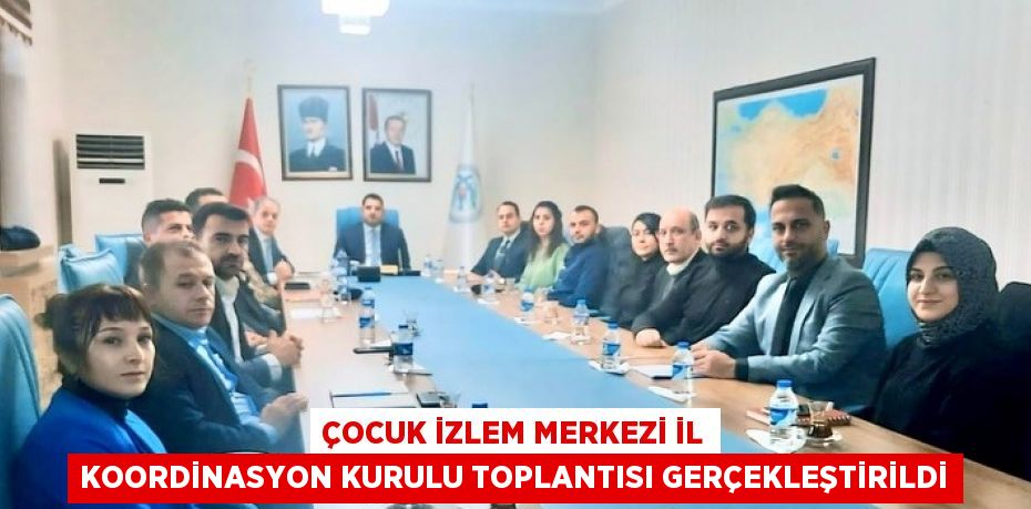 ÇOCUK İZLEM MERKEZİ İL KOORDİNASYON KURULU TOPLANTISI GERÇEKLEŞTİRİLDİ