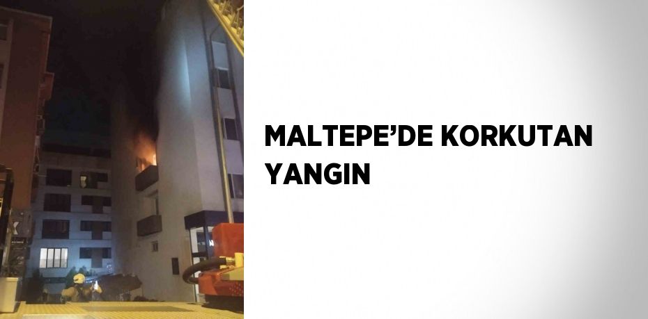 MALTEPE’DE KORKUTAN YANGIN