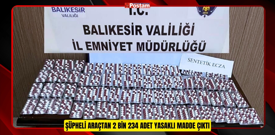 ŞÜPHELİ ARAÇTAN 2 BİN 234 ADET YASAKLI MADDE ÇIKTI