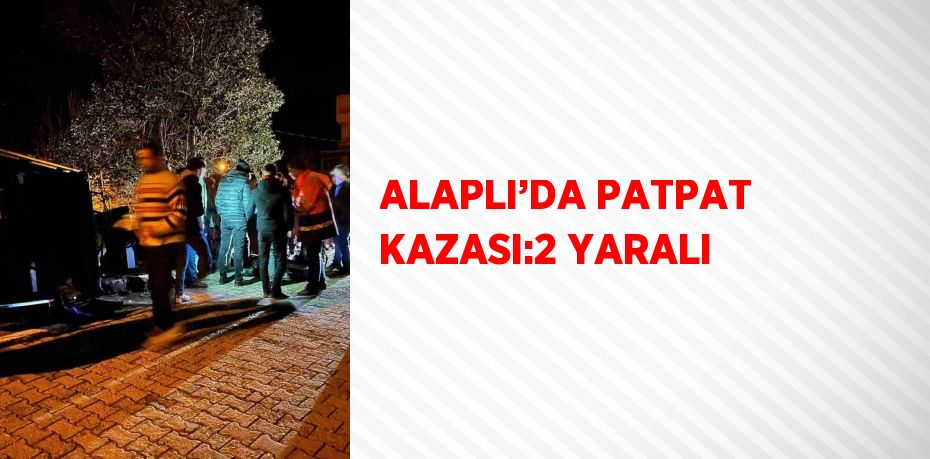 ALAPLI’DA PATPAT KAZASI:2 YARALI