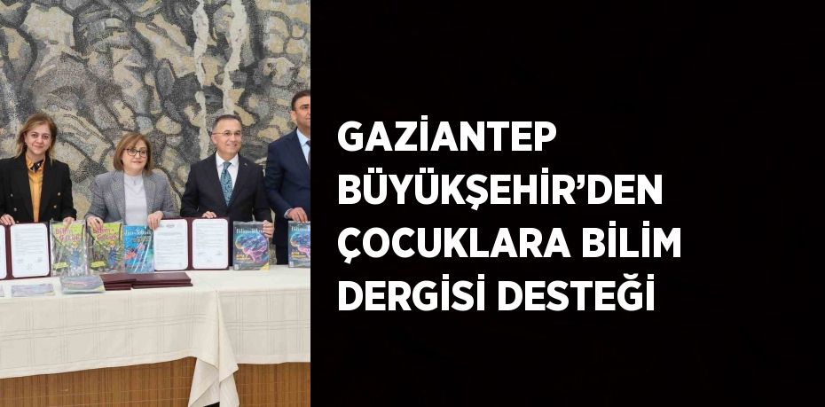 GAZİANTEP BÜYÜKŞEHİR’DEN ÇOCUKLARA BİLİM DERGİSİ DESTEĞİ