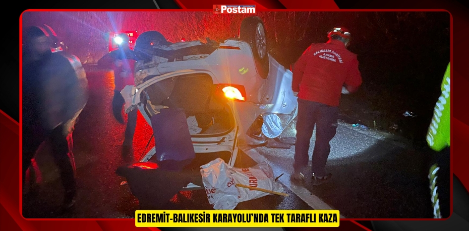 EDREMİT-BALIKESİR KARAYOLU’NDA TEK TARAFLI KAZA