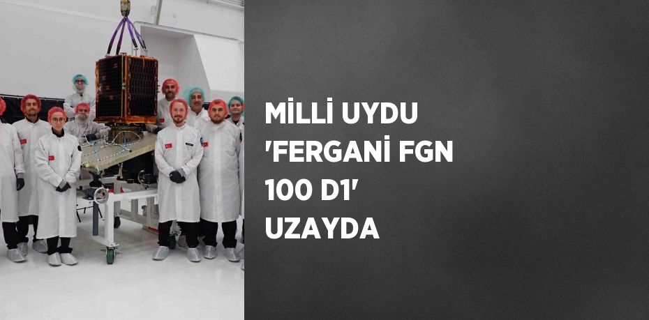 MİLLİ UYDU 'FERGANİ FGN 100 D1' UZAYDA