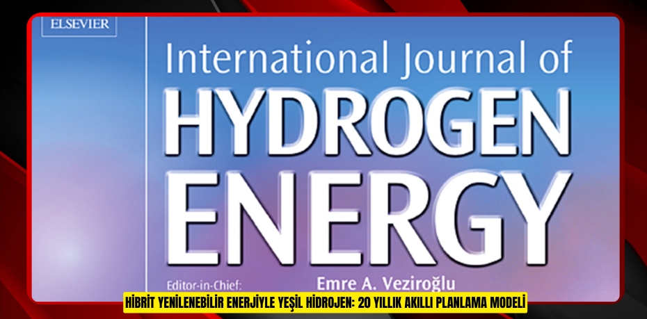 HİBRİT YENİLENEBİLİR ENERJİYLE YEŞİL HİDROJEN: 20 YILLIK AKILLI PLANLAMA MODELİ