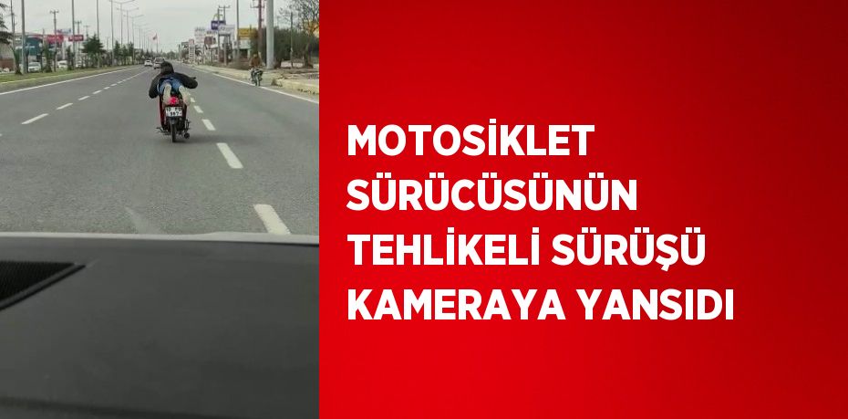 MOTOSİKLET SÜRÜCÜSÜNÜN TEHLİKELİ SÜRÜŞÜ KAMERAYA YANSIDI