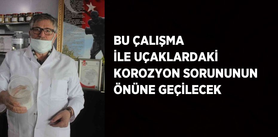 BU ÇALIŞMA İLE UÇAKLARDAKİ KOROZYON SORUNUNUN ÖNÜNE GEÇİLECEK