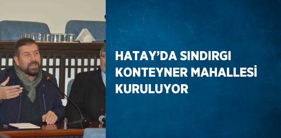 HATAY’DA SINDIRGI KONTEYNER MAHALLESİ KURULUYOR