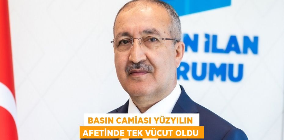 BASIN CAMİASI YÜZYILIN  AFETİNDE TEK VÜCUT OLDU