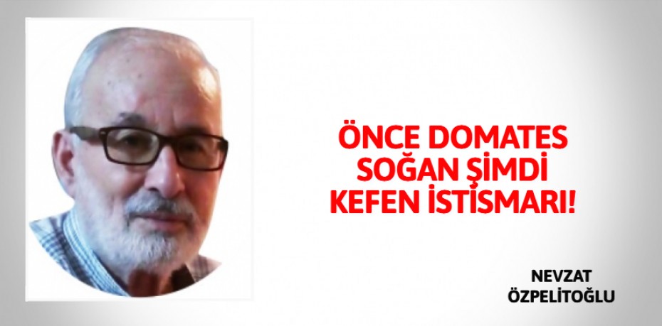 ÖNCE DOMATES SOĞAN ŞİMDİ KEFEN İSTİSMARI!