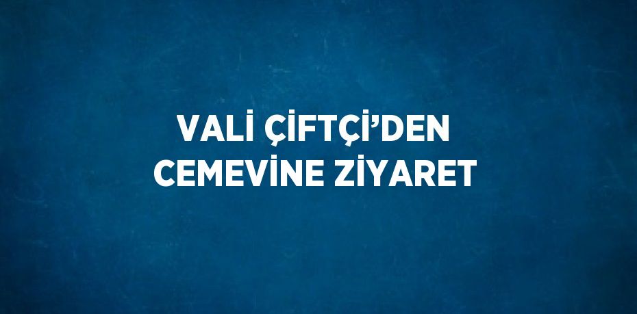 VALİ ÇİFTÇİ’DEN CEMEVİNE ZİYARET