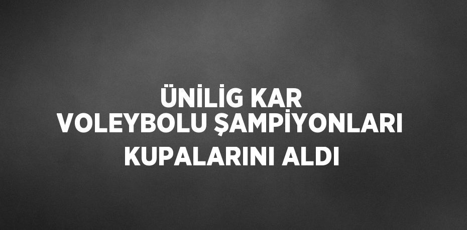 ÜNİLİG KAR VOLEYBOLU ŞAMPİYONLARI KUPALARINI ALDI