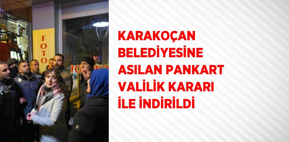 KARAKOÇAN BELEDİYESİNE ASILAN PANKART VALİLİK KARARI İLE İNDİRİLDİ