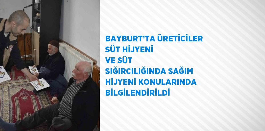 BAYBURT’TA ÜRETİCİLER SÜT HİJYENİ VE SÜT SIĞIRCILIĞINDA SAĞIM HİJYENİ KONULARINDA BİLGİLENDİRİLDİ