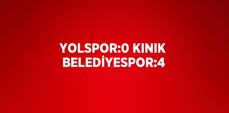 YOLSPOR:0 KINIK BELEDİYESPOR:4