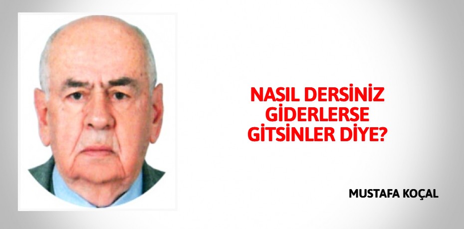 NASIL DERSİNİZ GİDERLERSE GİTSİNLER DİYE?