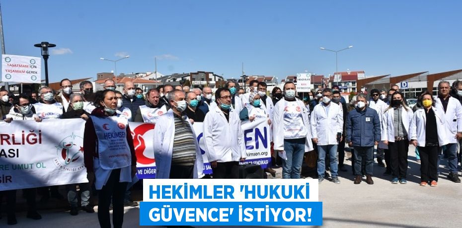 HEKİMLER ‘HUKUKİ  GÜVENCE’ İSTİYOR!