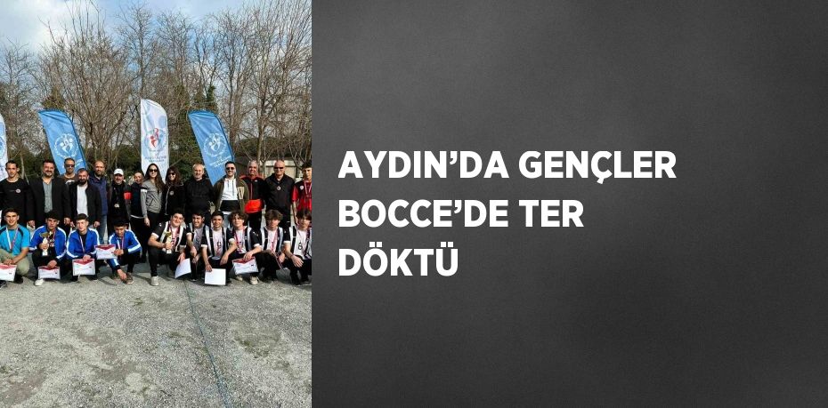 AYDIN’DA GENÇLER BOCCE’DE TER DÖKTÜ