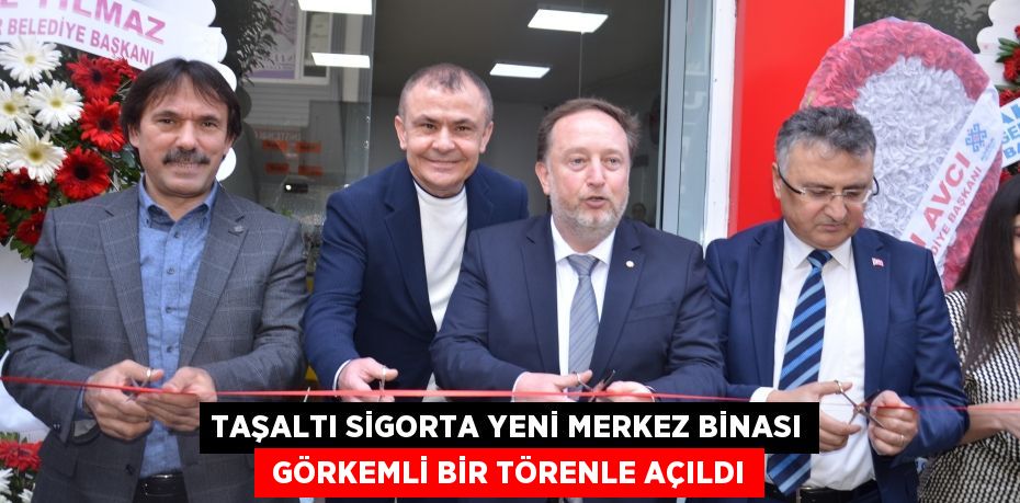 TAŞALTI SİGORTA YENİ MERKEZ BİNASI  GÖRKEMLİ BİR TÖRENLE AÇILDI