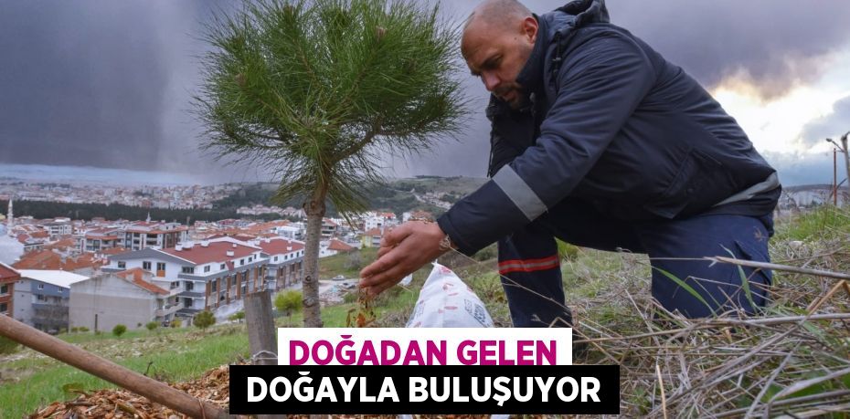 DOĞADAN GELEN  DOĞAYLA BULUŞUYOR