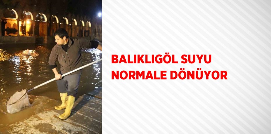 BALIKLIGÖL SUYU NORMALE DÖNÜYOR