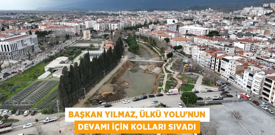 Başkan Yılmaz, Ülkü Yolu’nun devamı için kolları sıvadı