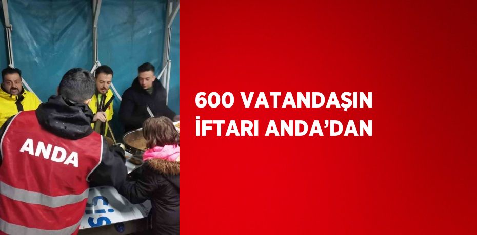 600 VATANDAŞIN İFTARI ANDA’DAN