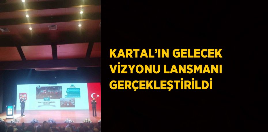 KARTAL’IN GELECEK VİZYONU LANSMANI GERÇEKLEŞTİRİLDİ