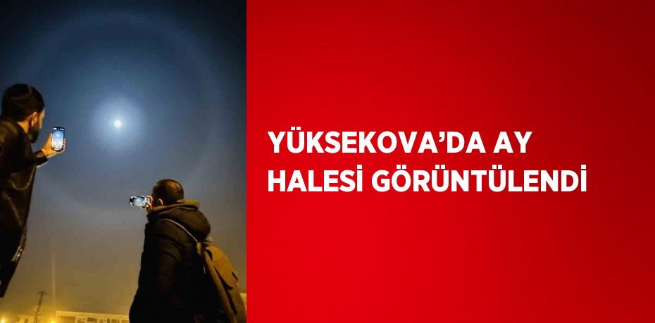 YÜKSEKOVA’DA AY HALESİ GÖRÜNTÜLENDİ