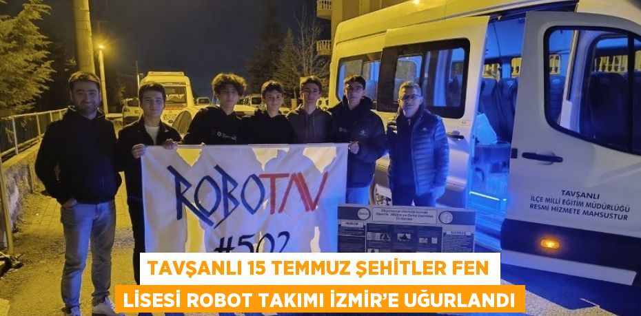 TAVŞANLI 15 TEMMUZ ŞEHİTLER FEN LİSESİ ROBOT TAKIMI İZMİR’E UĞURLANDI