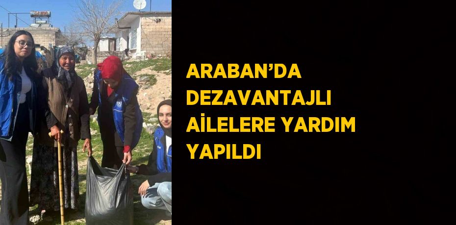 ARABAN’DA DEZAVANTAJLI AİLELERE YARDIM YAPILDI