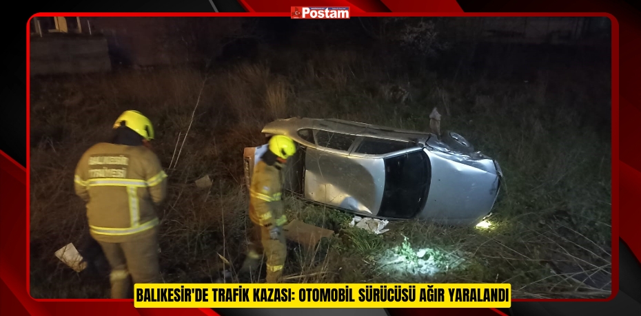 Balıkesir'de trafik kazası: Otomobil sürücüsü ağır yaralandı  