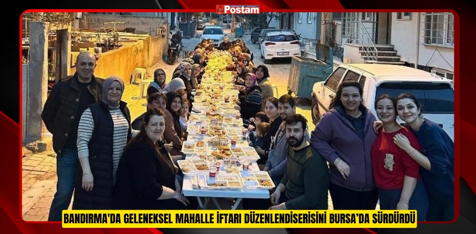 Bandırma'da geleneksel mahalle iftarı düzenlendi  