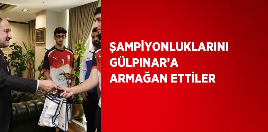 ŞAMPİYONLUKLARINI GÜLPINAR’A ARMAĞAN ETTİLER