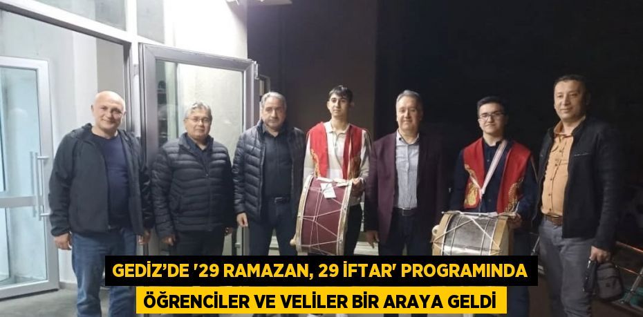 GEDİZ’DE '29 RAMAZAN, 29 İFTAR' PROGRAMINDA ÖĞRENCİLER VE VELİLER BİR ARAYA GELDİ