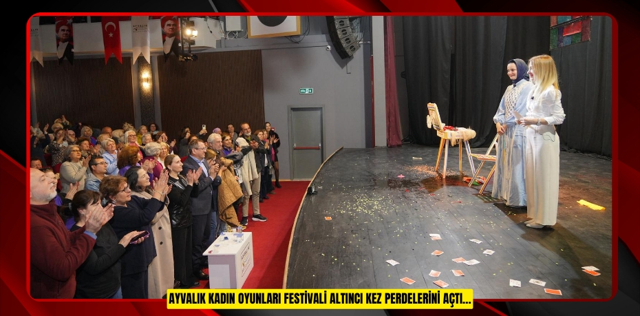 AYVALIK KADIN OYUNLARI FESTİVALİ  ALTINCI KEZ PERDELERİNİ AÇTI…