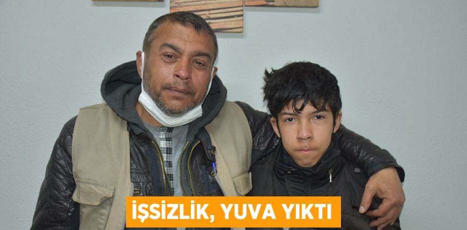 İŞSİZLİK, YUVA YIKTI