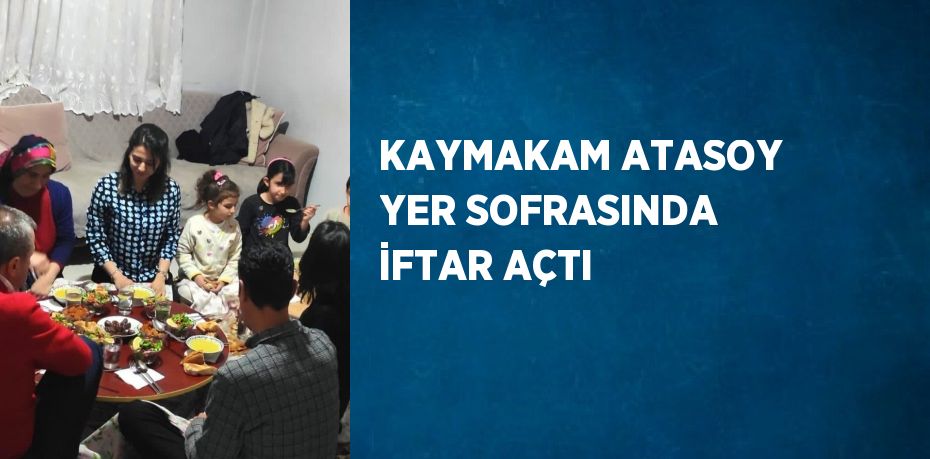 KAYMAKAM ATASOY YER SOFRASINDA İFTAR AÇTI